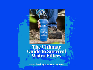 The Ultimate Guide to Survival Water Filters: Stay Prepared with Berkey