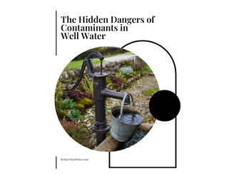 The Hidden Dangers of Contaminants in Well Water