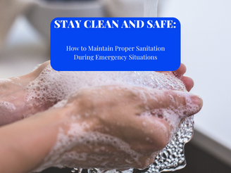 Stay Clean and Safe: How to Maintain Proper Sanitation During Emergency Situations