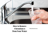 The Ultimate Guide: How to Remove Chromium 6 from Your Water