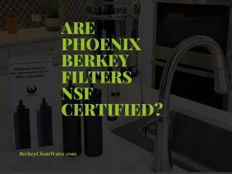 Are Phoenix Berkey Filters NSF Certified? What Every Berkey Owner Should Know