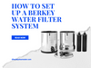 How To Set Up a Berkey Water Filter System