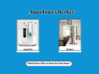 AquaTru vs Berkey: Which Water Filter Is Better for Your Home?