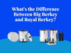 Big Berkey vs Royal Berkey: Which Size Is Right?