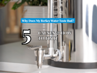 Why Does My Berkey Water Taste Bad? 7 Causes & How to Fix It