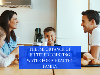 The Importance of Filtered Drinking Water for a Healthy Family